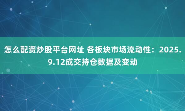 怎么配资炒股平台网址 各板块市场流动性：2025.9.12成交持仓数据及变动